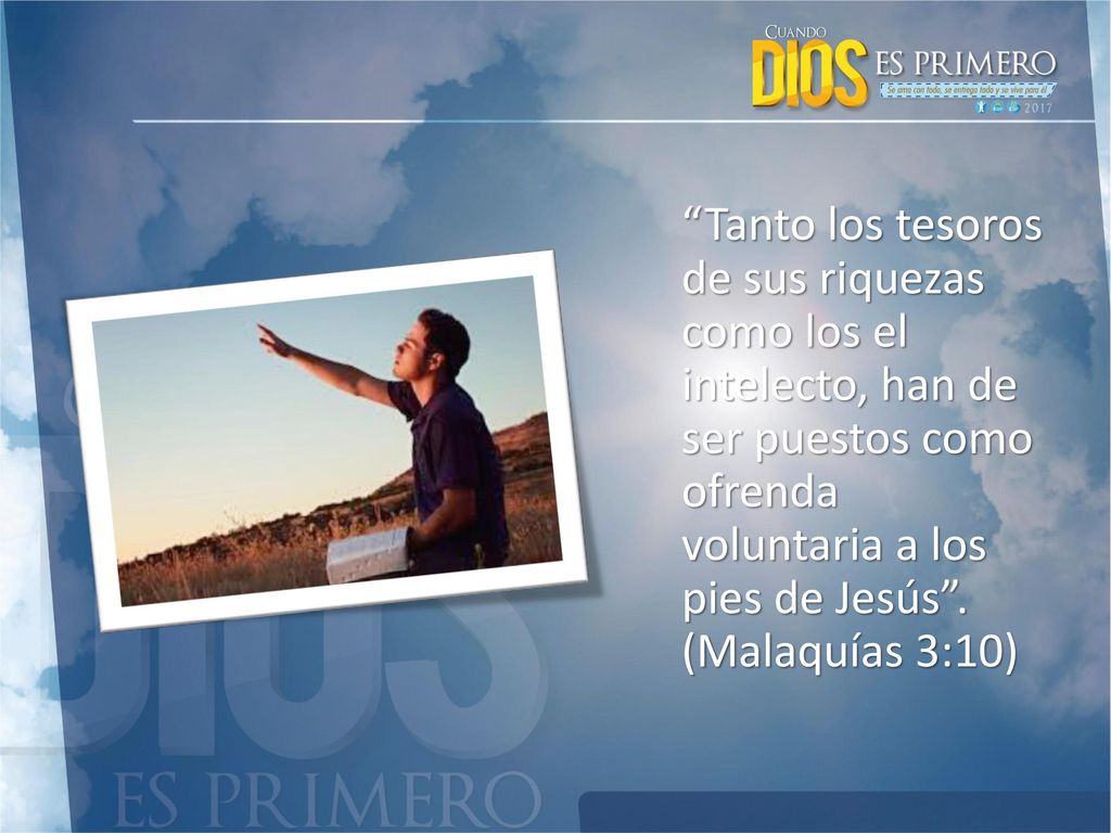 Tanto los tesoros de sus riquezas como los el intelecto, han de ser puestos como ofrenda voluntaria a los pies de Jesús .