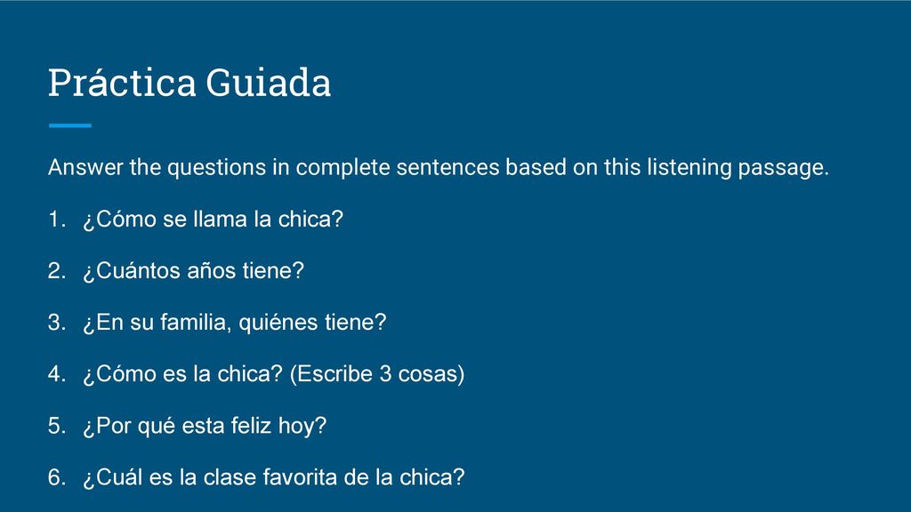 Práctica Guiada Answer the questions in complete sentences based on this listening passage. ¿Cómo se llama la chica
