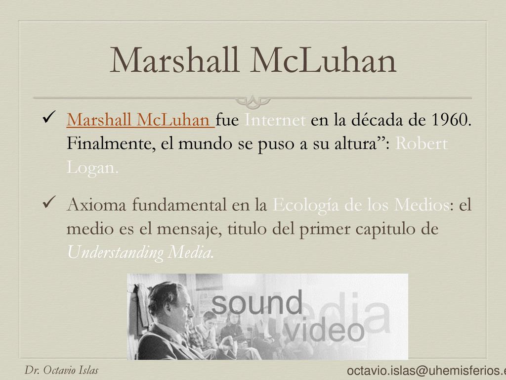 Marshall McLuhan Marshall McLuhan fue Internet en la década de Finalmente, el mundo se puso a su altura : Robert Logan.