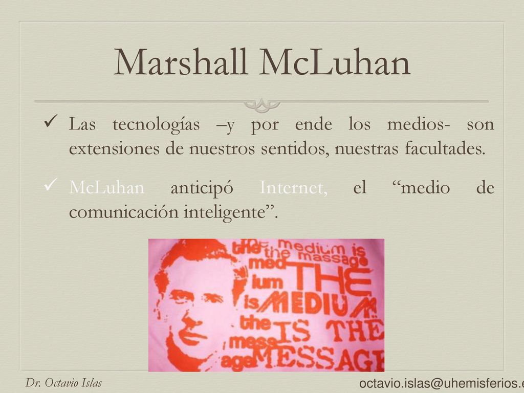 Marshall McLuhan Las tecnologías –y por ende los medios- son extensiones de nuestros sentidos, nuestras facultades.