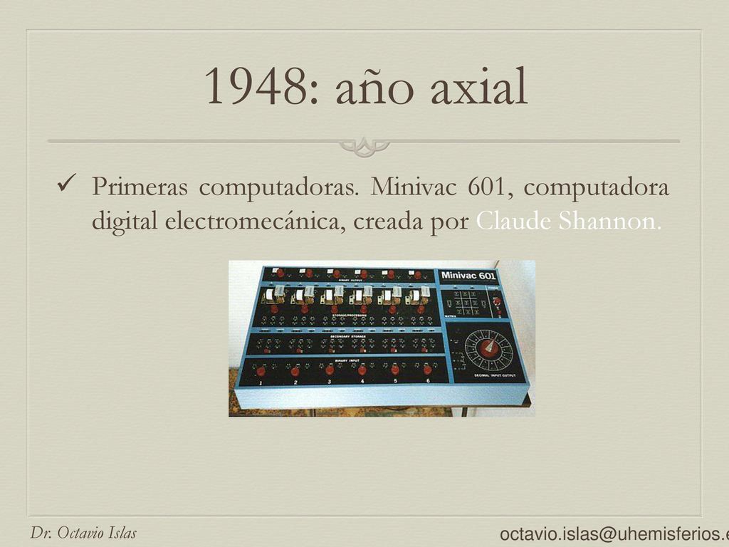 1948: año axial Primeras computadoras. Minivac 601, computadora digital electromecánica, creada por Claude Shannon.