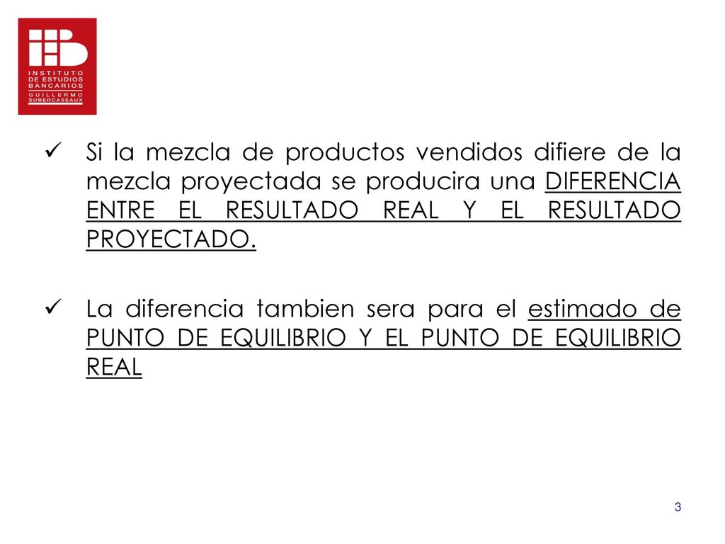 Si la mezcla de productos vendidos difiere de la mezcla proyectada se producira una DIFERENCIA ENTRE EL RESULTADO REAL Y EL RESULTADO PROYECTADO.