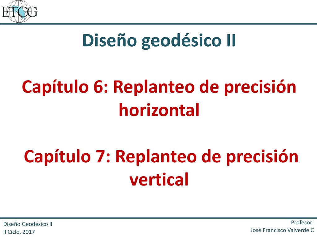 Diseño geodésico II Capítulo 6: Replanteo de precisión horizontal Capítulo 7: Replanteo de precisión vertical.