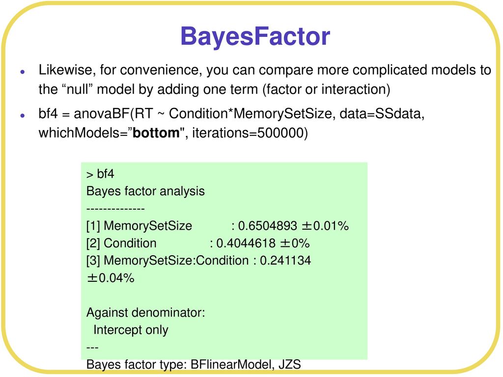 BayesFactor Likewise, for convenience, you can compare more complicated models to the null model by adding one term (factor or interaction)