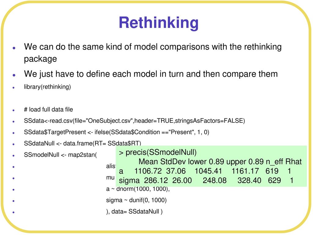 Rethinking We can do the same kind of model comparisons with the rethinking package. We just have to define each model in turn and then compare them.