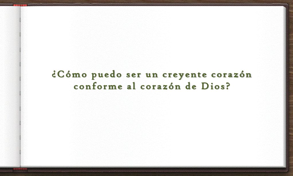 ¿Cómo puedo ser un creyente corazón conforme al corazón de Dios