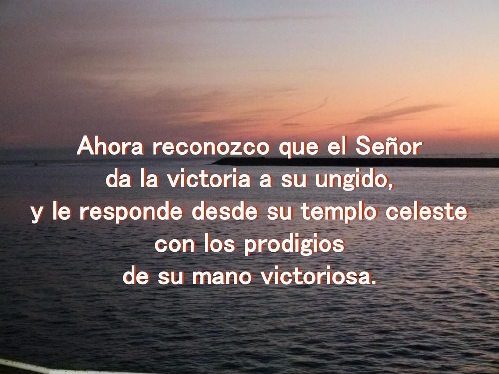 Ahora reconozco que el Señor da la victoria a su ungido,