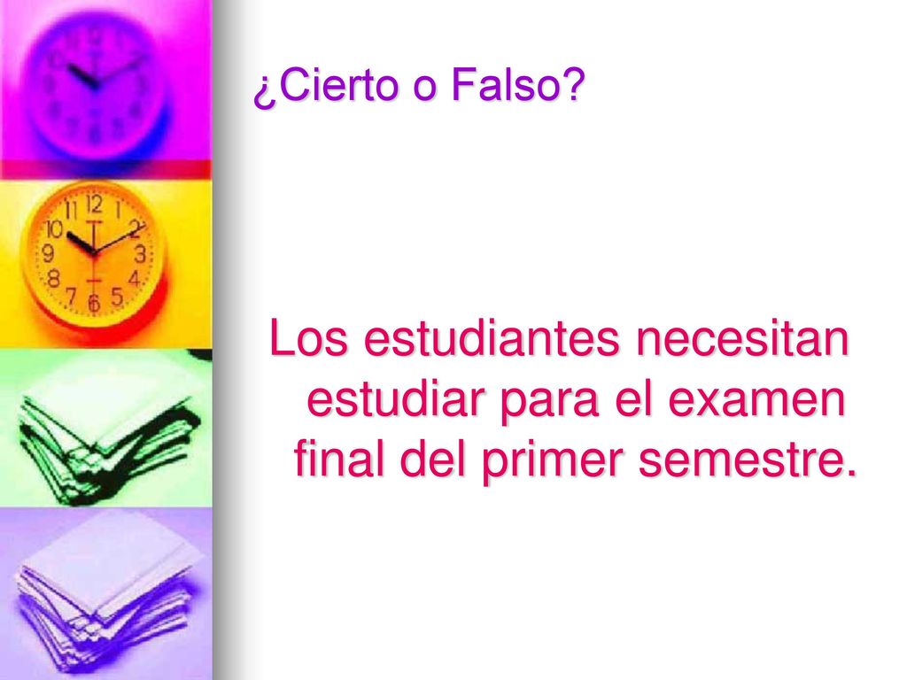¿Cierto o Falso Los estudiantes necesitan estudiar para el examen final del primer semestre.