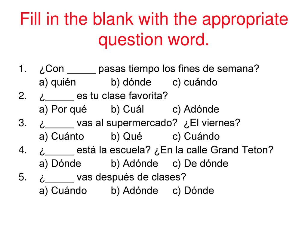 Fill in the blank with the appropriate question word.