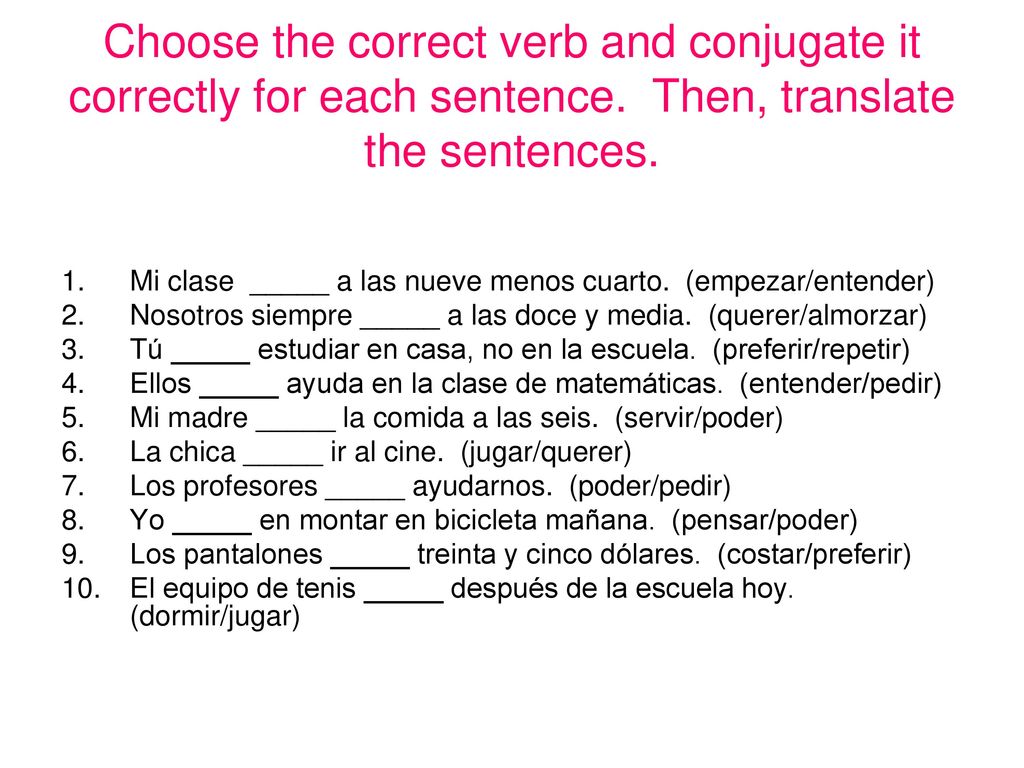 Choose the correct verb and conjugate it correctly for each sentence
