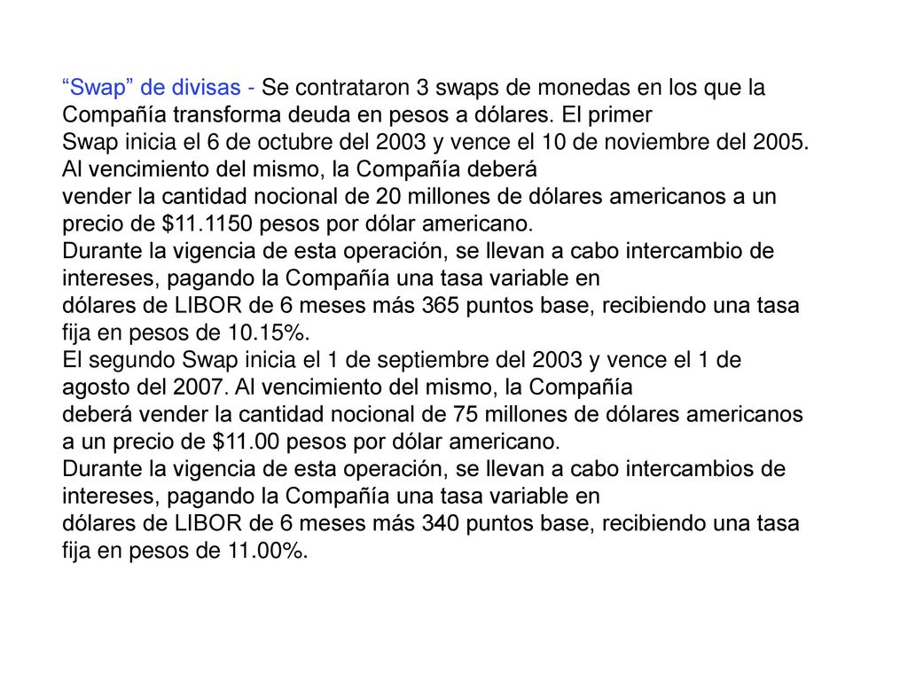 Swap de divisas - Se contrataron 3 swaps de monedas en los que la Compañía transforma deuda en pesos a dólares. El primer