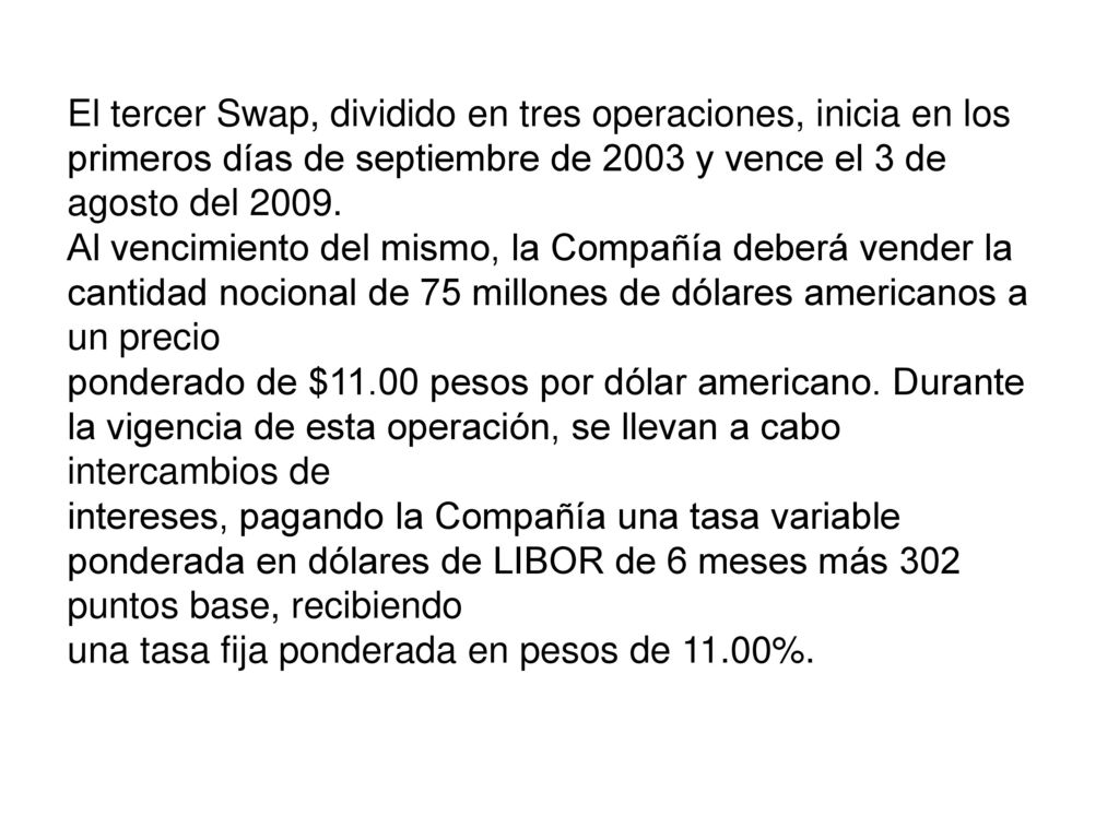 El tercer Swap, dividido en tres operaciones, inicia en los primeros días de septiembre de 2003 y vence el 3 de agosto del 2009.