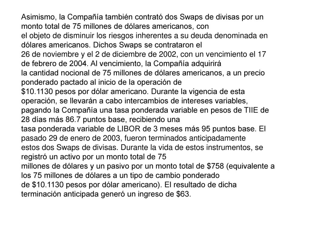 Asimismo, la Compañía también contrató dos Swaps de divisas por un monto total de 75 millones de dólares americanos, con