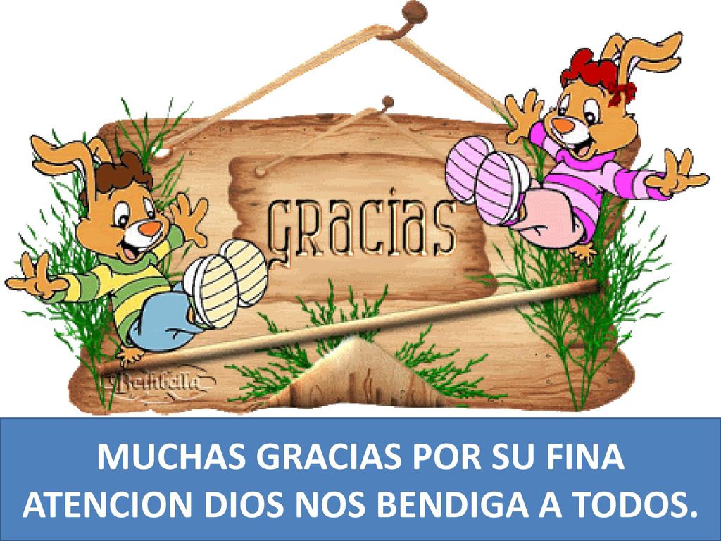 MUCHAS GRACIAS POR SU FINA ATENCION DIOS NOS BENDIGA A TODOS.