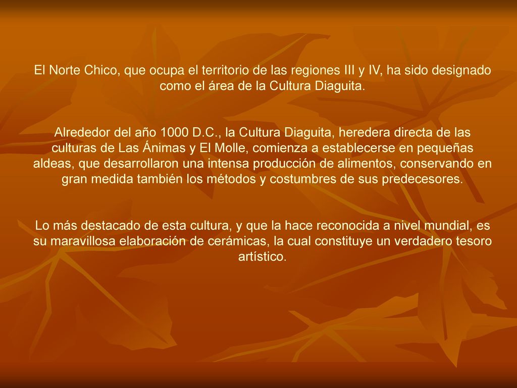 El Norte Chico, que ocupa el territorio de las regiones III y IV, ha sido designado como el área de la Cultura Diaguita.