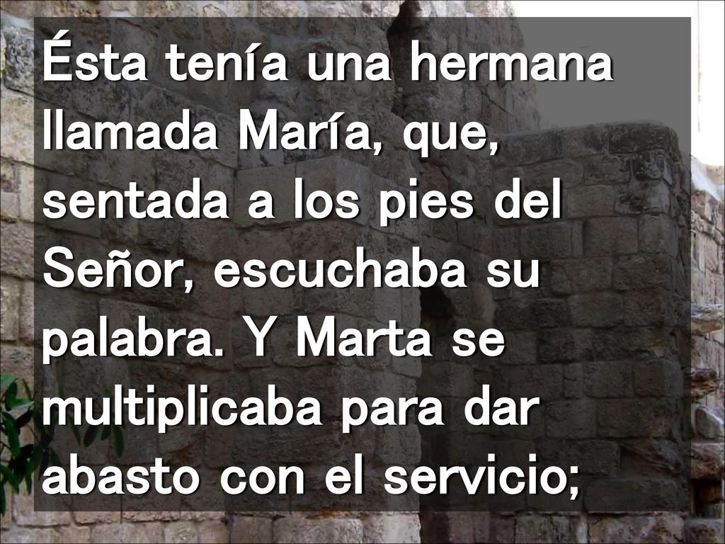 Ésta tenía una hermana llamada María, que, sentada a los pies del Señor, escuchaba su palabra.