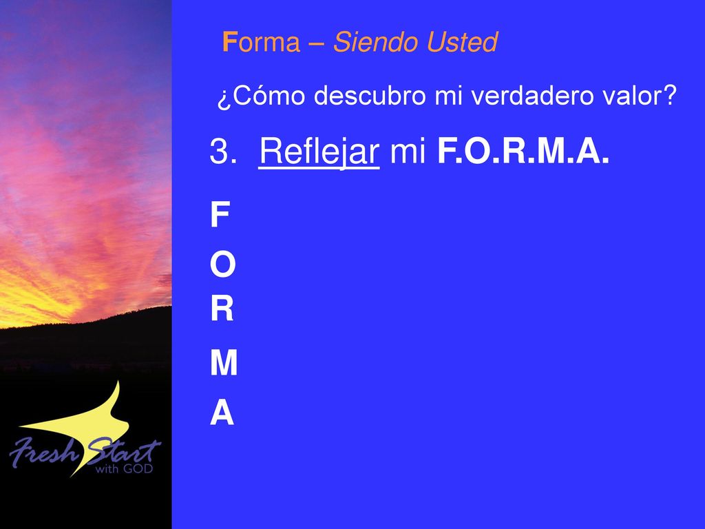 3. Reflejar mi F.O.R.M.A. F O R M A Forma – Siendo Usted