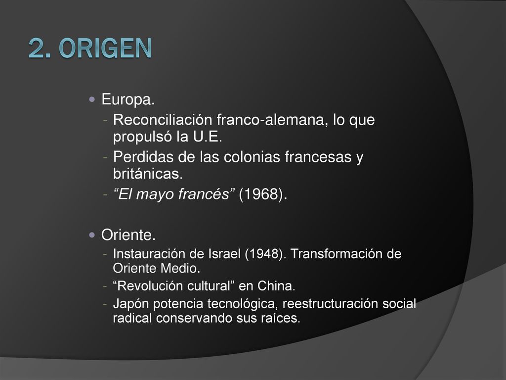 2. Origen Europa. Reconciliación franco-alemana, lo que propulsó la U.E. Perdidas de las colonias francesas y británicas.