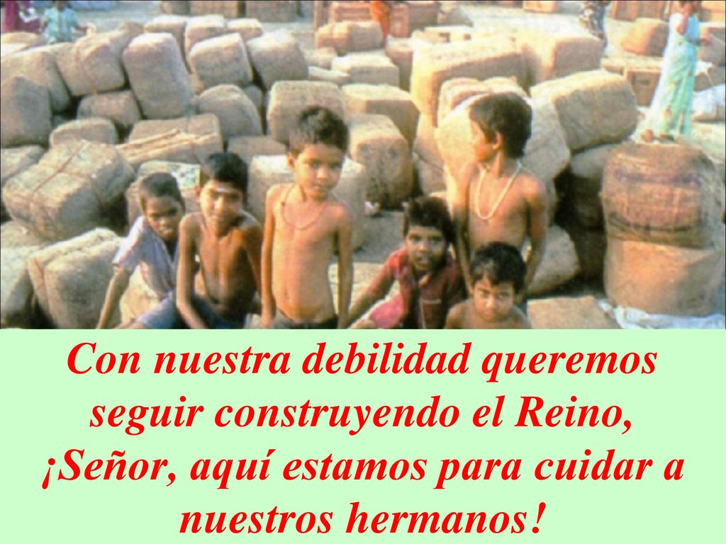 Con nuestra debilidad queremos seguir construyendo el Reino, ¡Señor, aquí estamos para cuidar a nuestros hermanos!