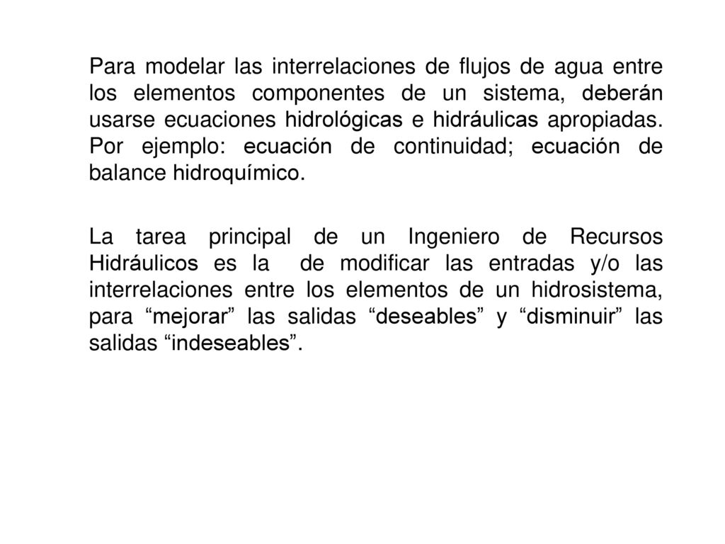 Para modelar las interrelaciones de flujos de agua entre los elementos componentes de un sistema, deberán usarse ecuaciones hidrológicas e hidráulicas apropiadas. Por ejemplo: ecuación de continuidad; ecuación de balance hidroquímico.