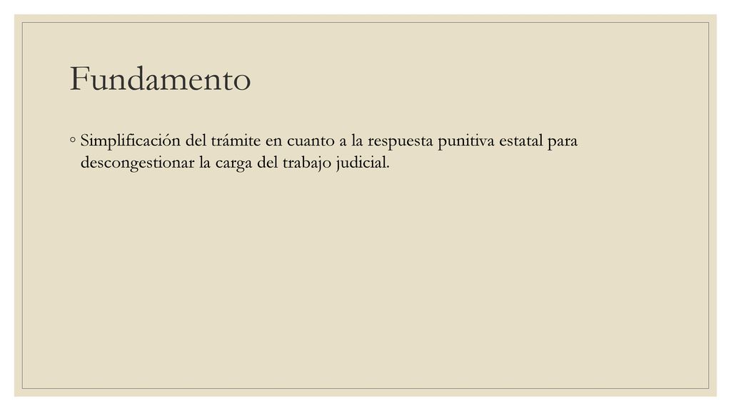 Fundamento Simplificación del trámite en cuanto a la respuesta punitiva estatal para descongestionar la carga del trabajo judicial.