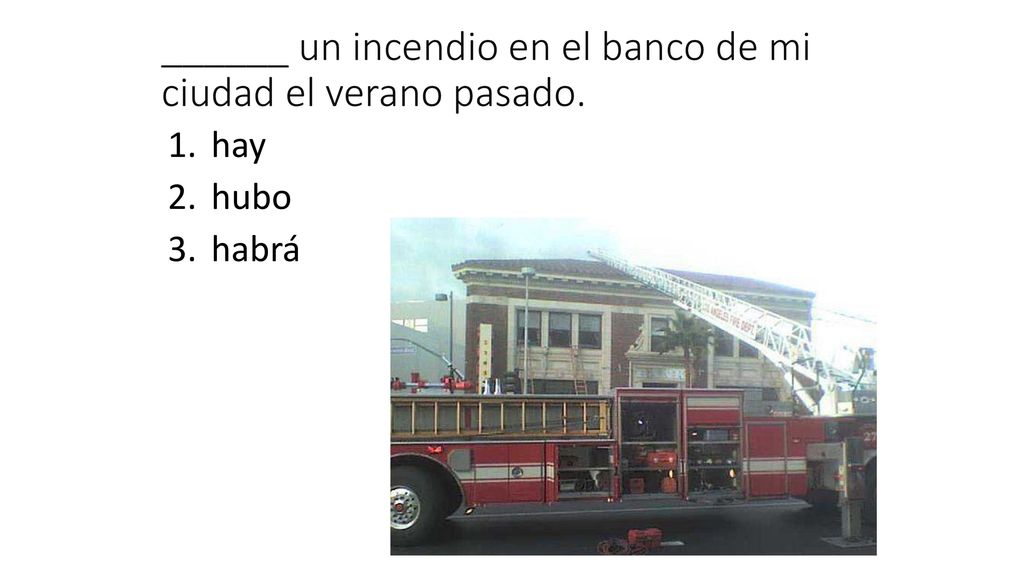 ______ un incendio en el banco de mi ciudad el verano pasado.