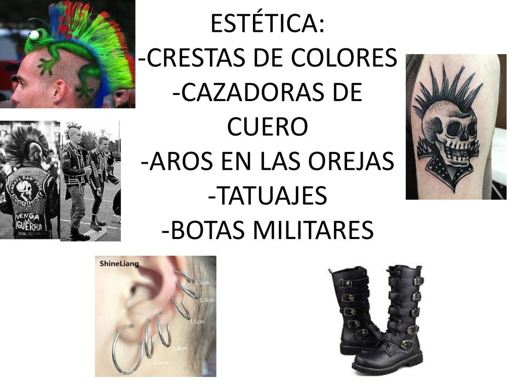 ESTÉTICA: -CRESTAS DE COLORES -CAZADORAS DE CUERO -AROS EN LAS OREJAS -TATUAJES -BOTAS MILITARES