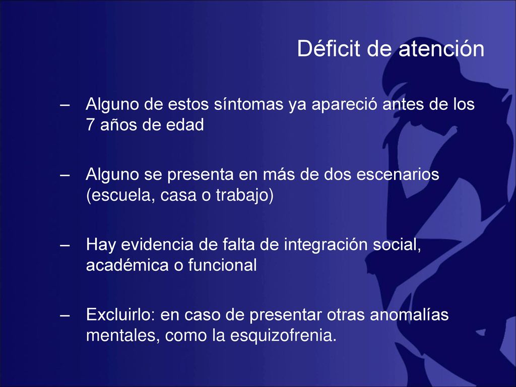 Déficit de atención Alguno de estos síntomas ya apareció antes de los 7 años de edad.