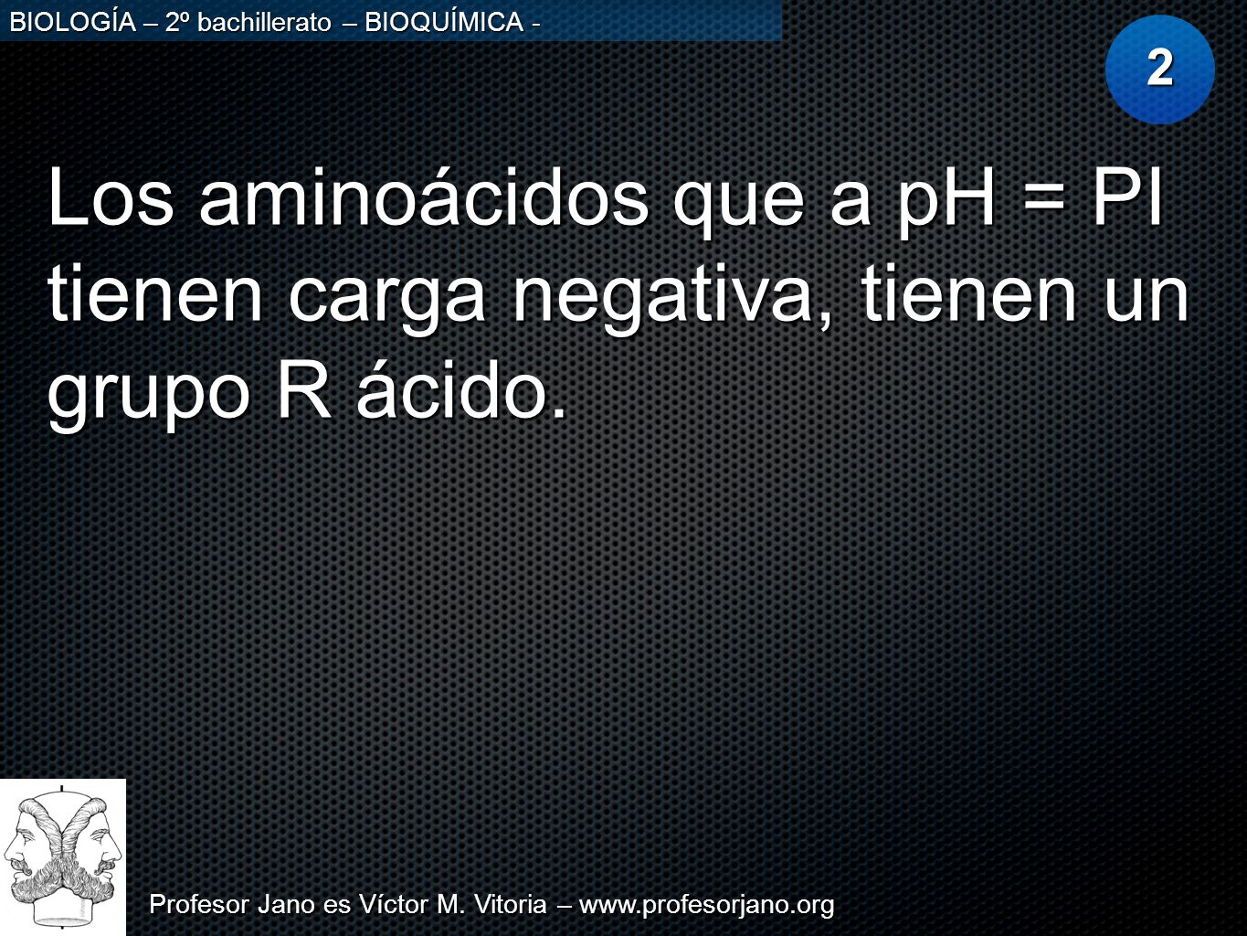 2 Los aminoácidos que a pH = PI tienen carga negativa, tienen un grupo R ácido.
