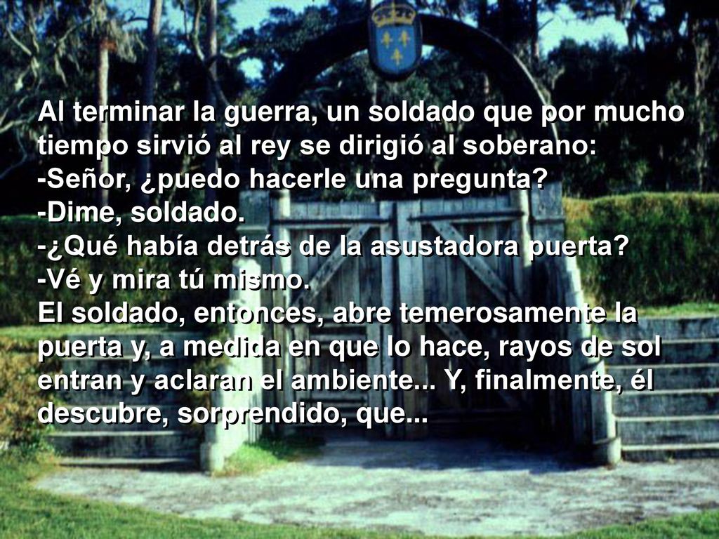 Al terminar la guerra, un soldado que por mucho tiempo sirvió al rey se dirigió al soberano:
