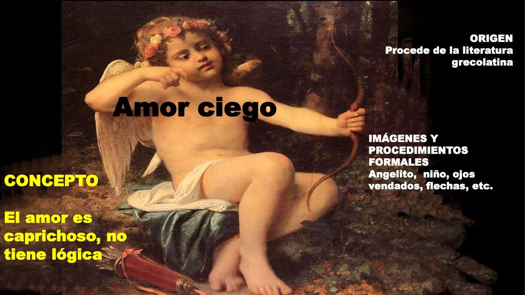 Amor ciego CONCEPTO El amor es caprichoso, no tiene lógica ORIGEN