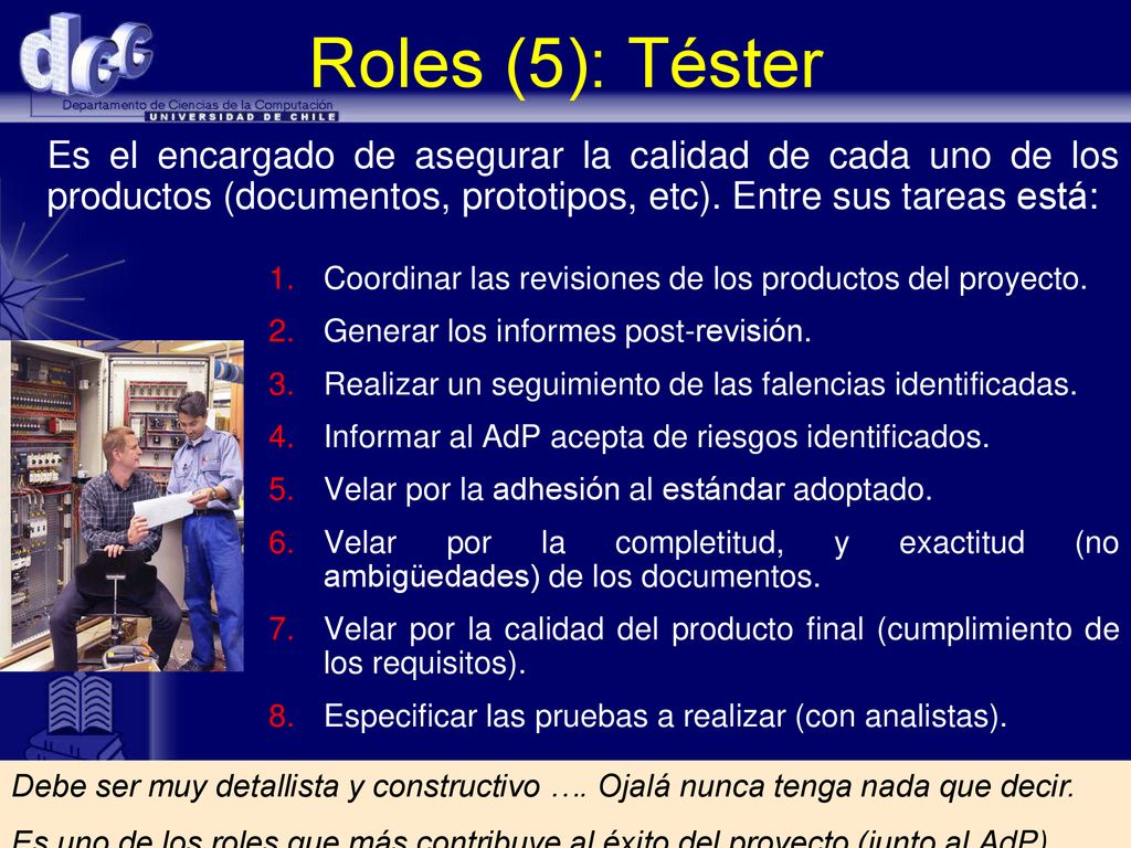 Roles (5): Téster Es el encargado de asegurar la calidad de cada uno de los productos (documentos, prototipos, etc). Entre sus tareas está: