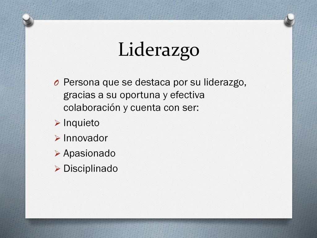Liderazgo Persona que se destaca por su liderazgo, gracias a su oportuna y efectiva colaboración y cuenta con ser:
