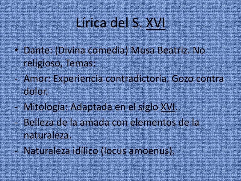 Lírica del S. XVI Dante: (Divina comedia) Musa Beatriz. No religioso, Temas: Amor: Experiencia contradictoria. Gozo contra dolor.