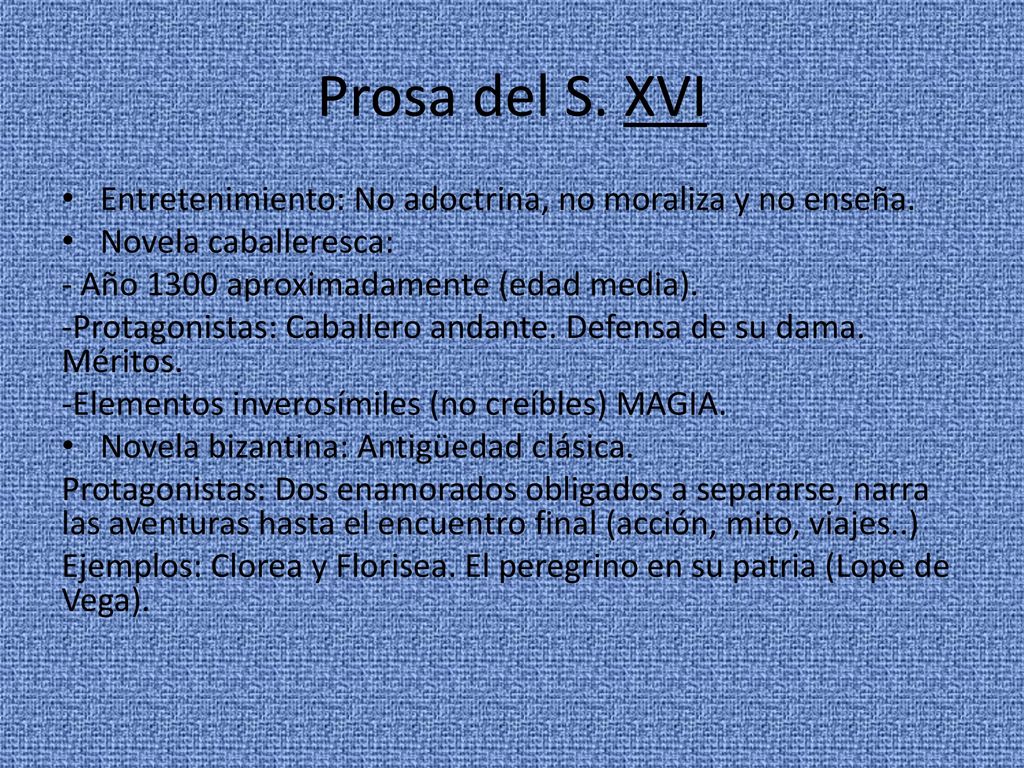 Prosa del S. XVI Entretenimiento: No adoctrina, no moraliza y no enseña. Novela caballeresca: - Año 1300 aproximadamente (edad media).
