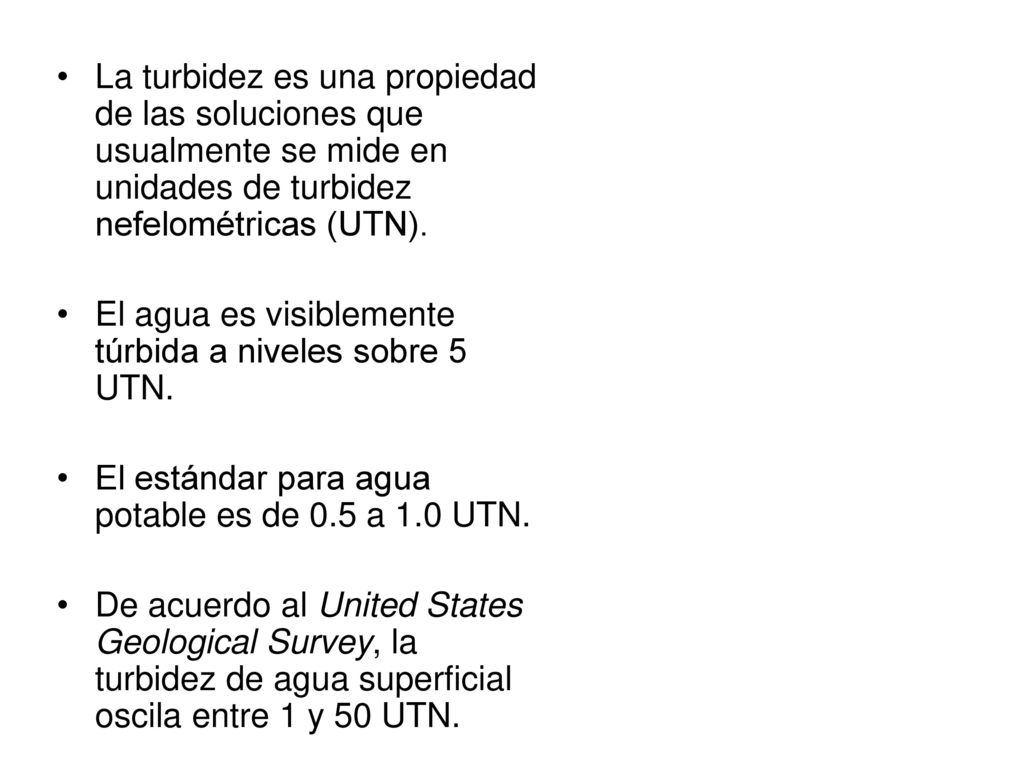 La turbidez es una propiedad de las soluciones que usualmente se mide en unidades de turbidez nefelométricas (UTN).