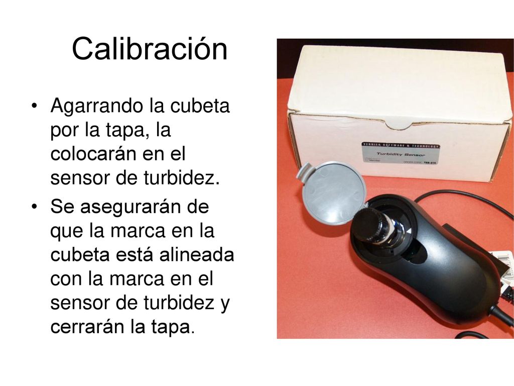 Calibración Agarrando la cubeta por la tapa, la colocarán en el sensor de turbidez.
