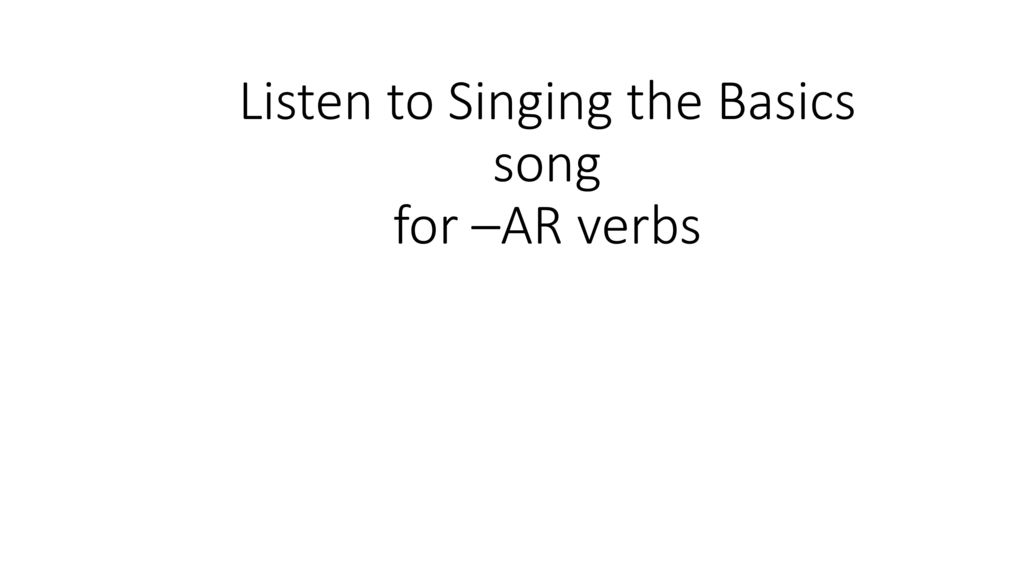 Listen to Singing the Basics song for –AR verbs