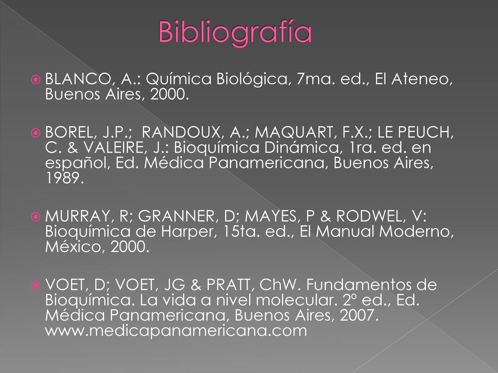 Bibliografía BLANCO, A.: Química Biológica, 7ma. ed., El Ateneo, Buenos Aires,