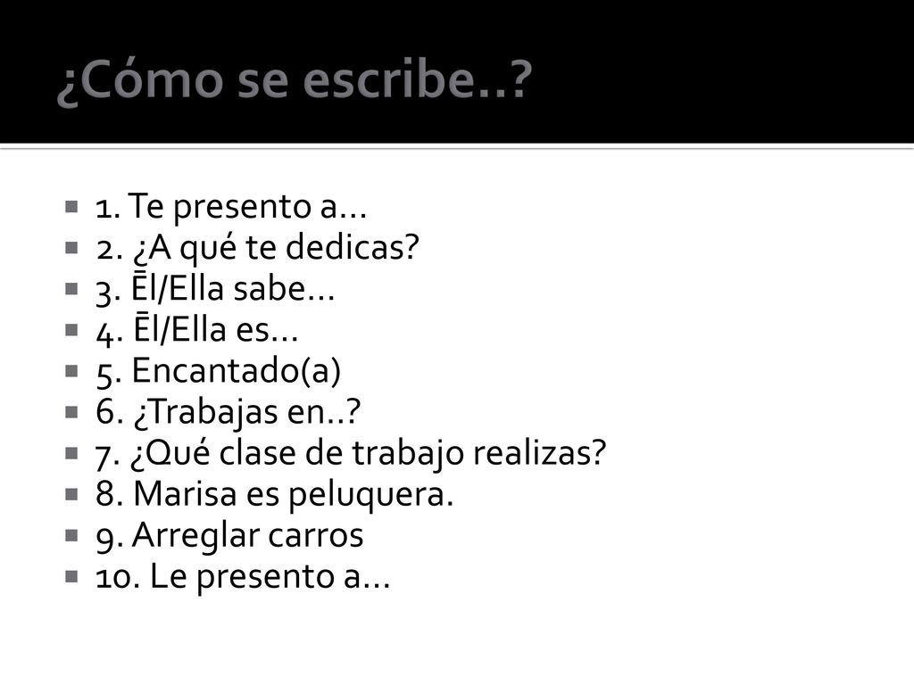 ¿Cómo se escribe.. 1. Te presento a… 2. ¿A qué te dedicas