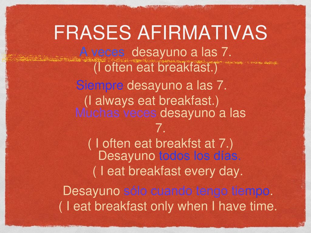 Frases afirMativas A veces desayuno a las 7. (I often eat breakfast.)