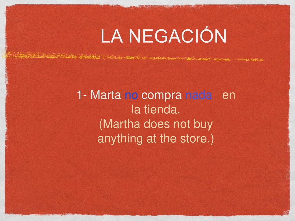 la negación 1- Marta no compra nada en la tienda.