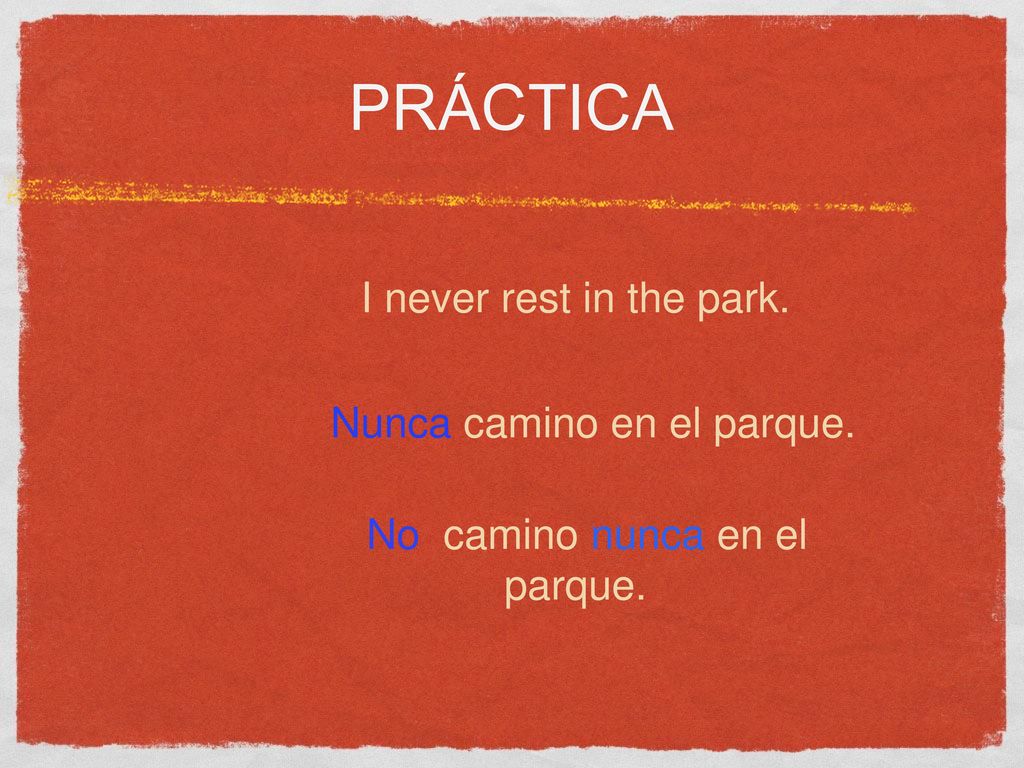 Práctica I never rest in the park. Nunca camino en el parque.