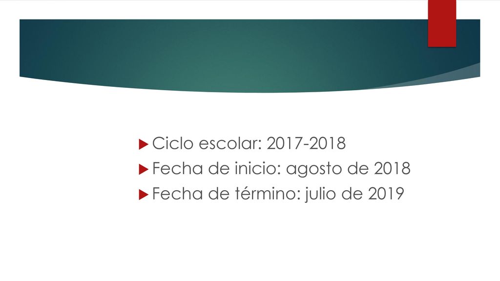 Ciclo escolar: Fecha de inicio: agosto de 2018 Fecha de término: julio de 2019