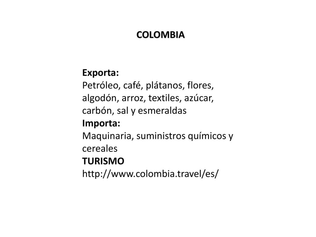 COLOMBIA Exporta: Petróleo, café, plátanos, flores, algodón, arroz, textiles, azúcar, carbón, sal y esmeraldas.