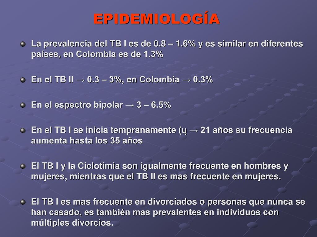 EPIDEMIOLOGÍA La prevalencia del TB I es de 0.8 – 1.6% y es similar en diferentes países, en Colombia es de 1.3%