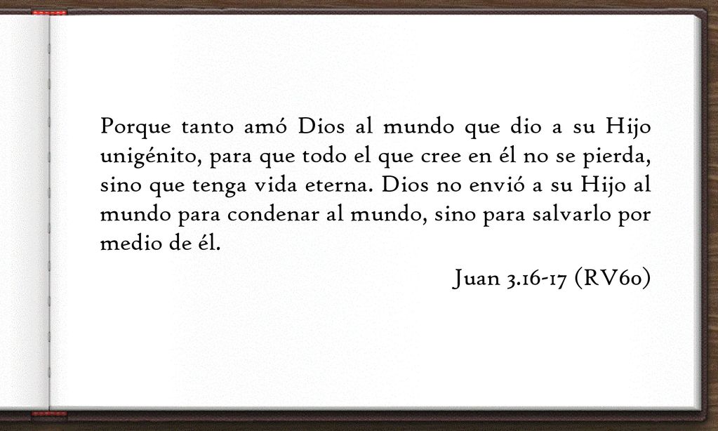 Porque tanto amó Dios al mundo que dio a su Hijo unigénito, para que todo el que cree en él no se pierda, sino que tenga vida eterna.