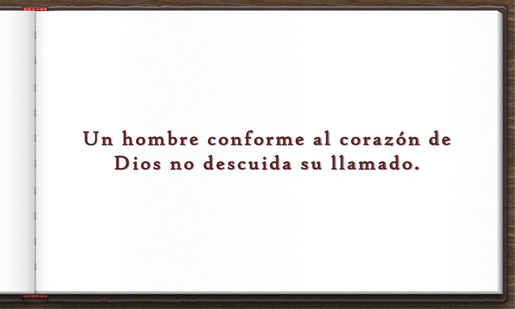 Un hombre conforme al corazón de Dios no descuida su llamado.