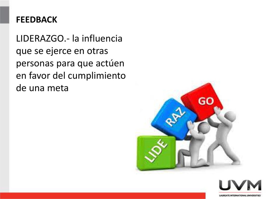 FEEDBACK LIDERAZGO.- la influencia que se ejerce en otras personas para que actúen en favor del cumplimiento de una meta.