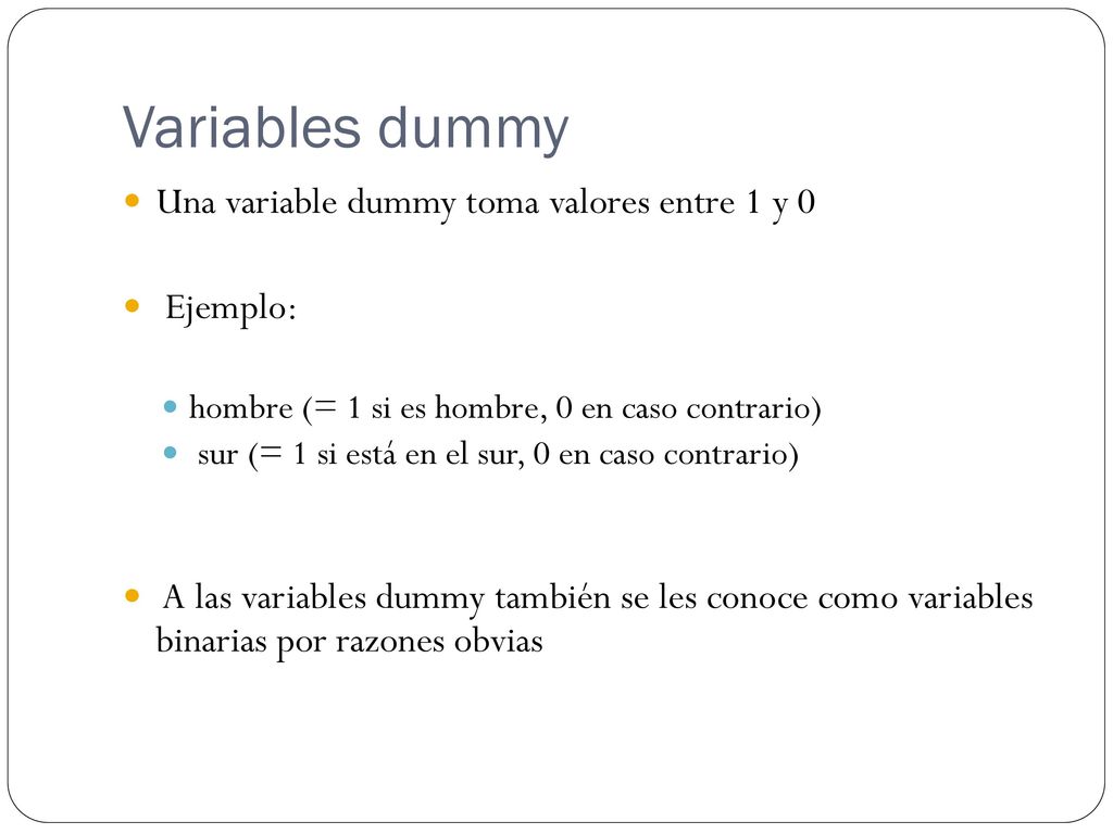 Variables dummy Una variable dummy toma valores entre 1 y 0 Ejemplo:
